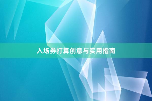 入场券打算创意与实用指南